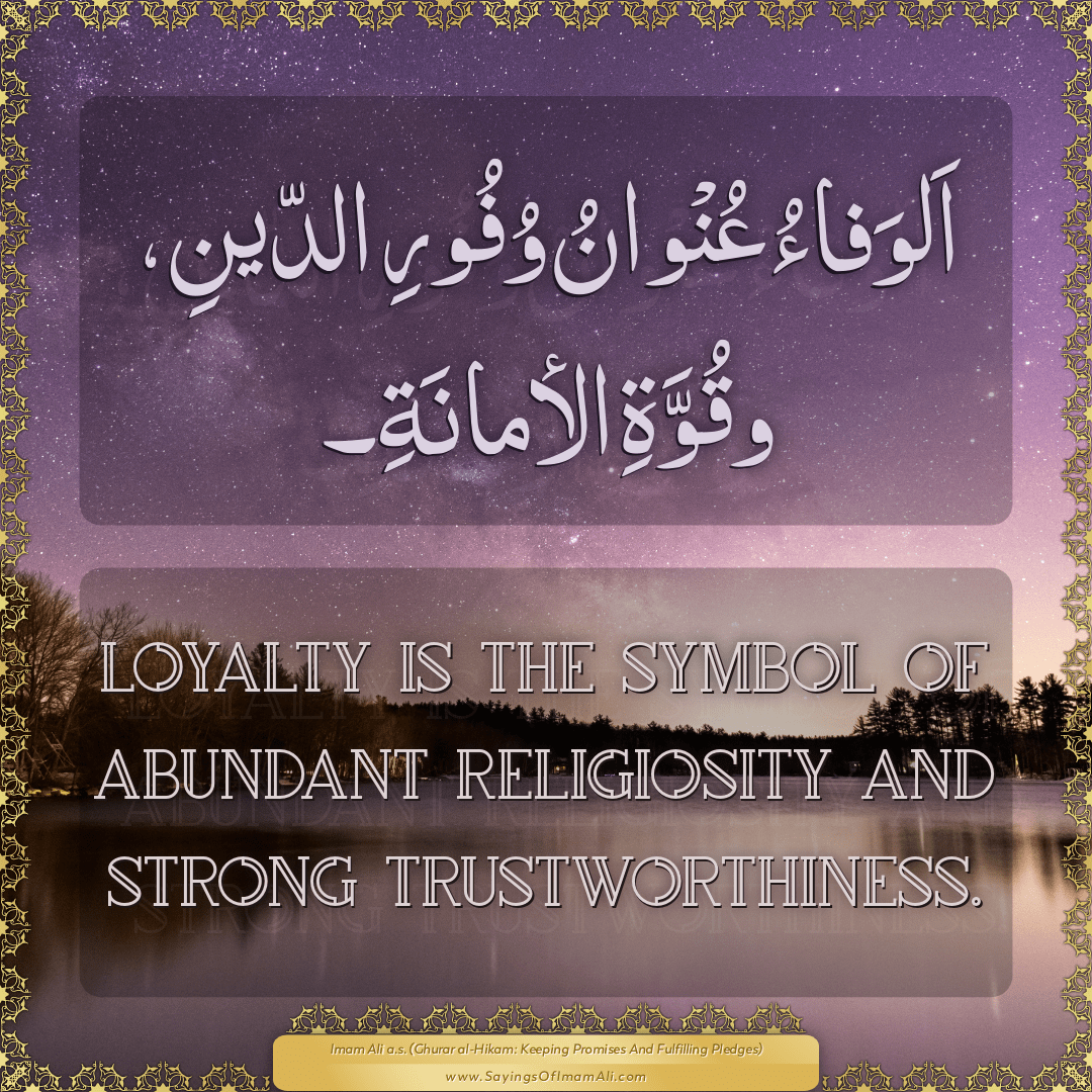 Loyalty is the symbol of abundant religiosity and strong trustworthiness.